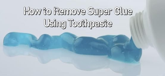 How to Remove Super Glue from Glass Using Toothpaste